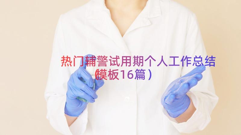 热门辅警试用期个人工作总结（模板16篇）