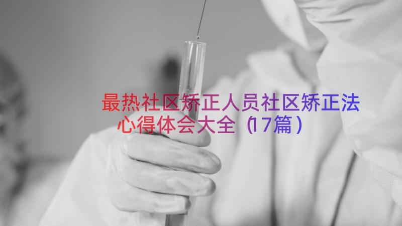 最热社区矫正人员社区矫正法心得体会大全（17篇）