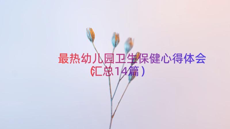 最热幼儿园卫生保健心得体会（汇总14篇）