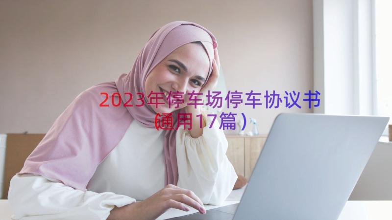 2023年停车场停车协议书（通用17篇）