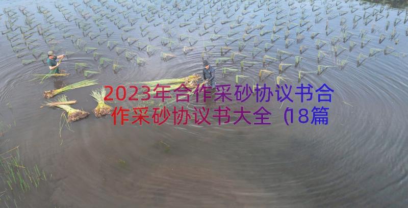 2023年合作采砂协议书合作采砂协议书大全（18篇）