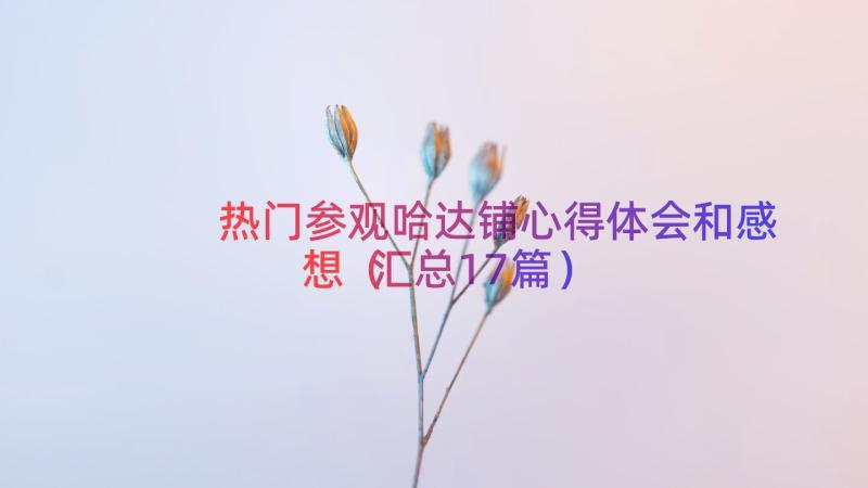 热门参观哈达铺心得体会和感想（汇总17篇）