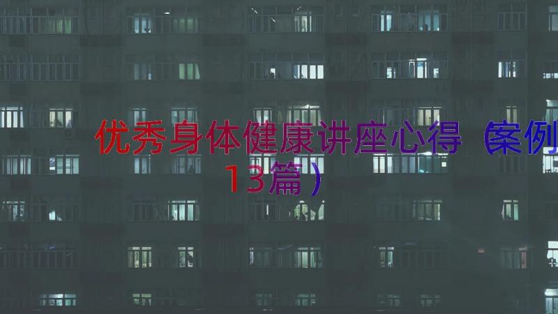 优秀身体健康讲座心得（案例13篇）