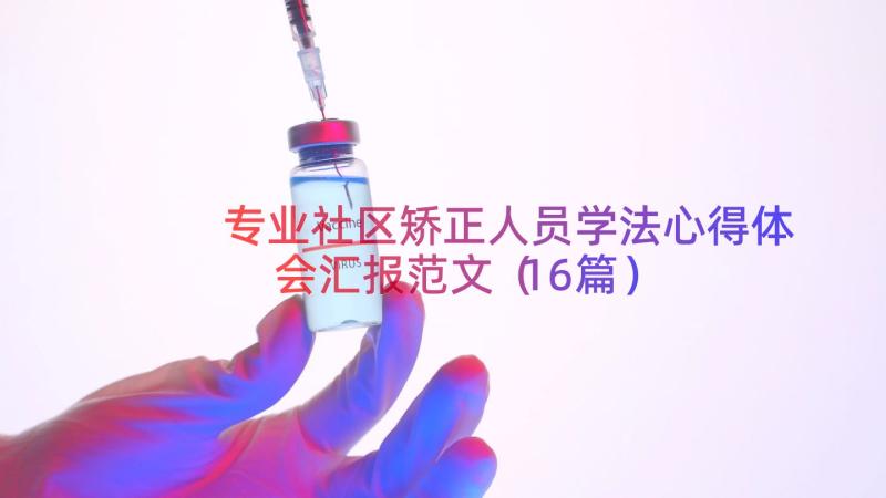 专业社区矫正人员学法心得体会汇报范文（16篇）