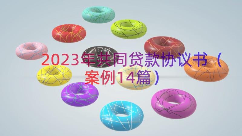 2023年共同贷款协议书（案例14篇）