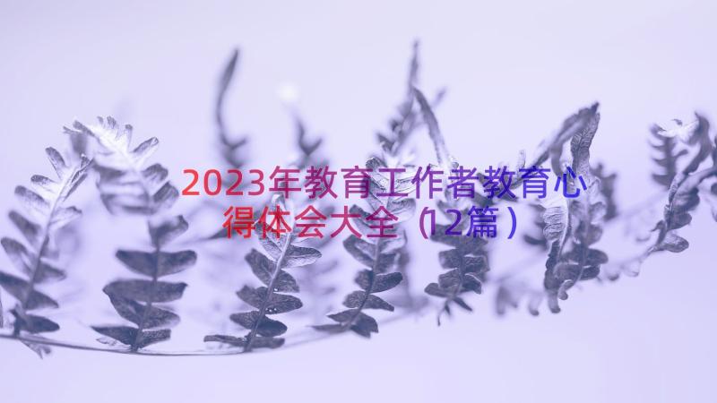 2023年教育工作者教育心得体会大全（12篇）