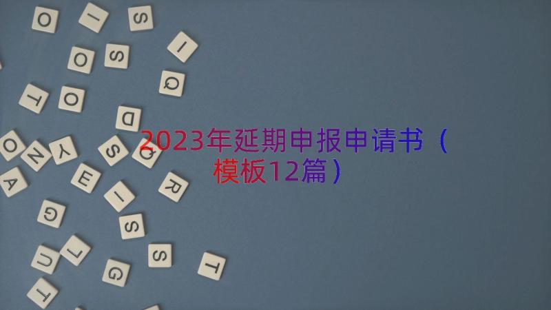 2023年延期申报申请书（模板12篇）