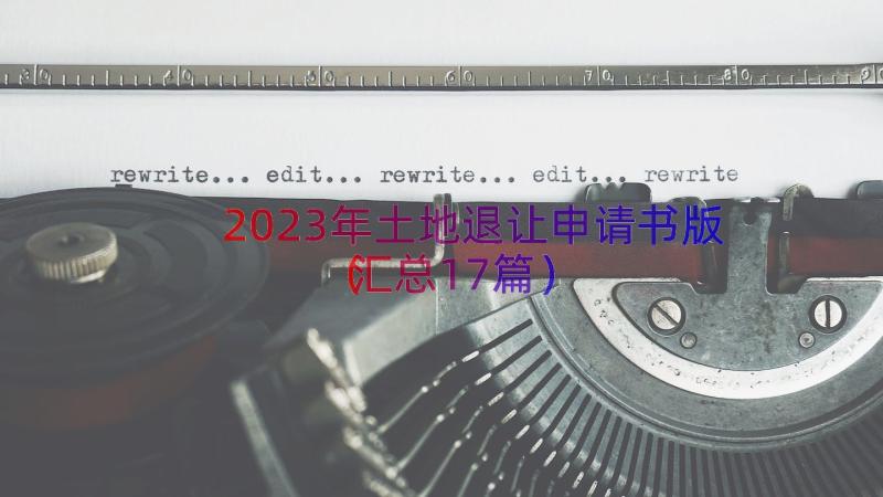 2023年土地退让申请书版（汇总17篇）