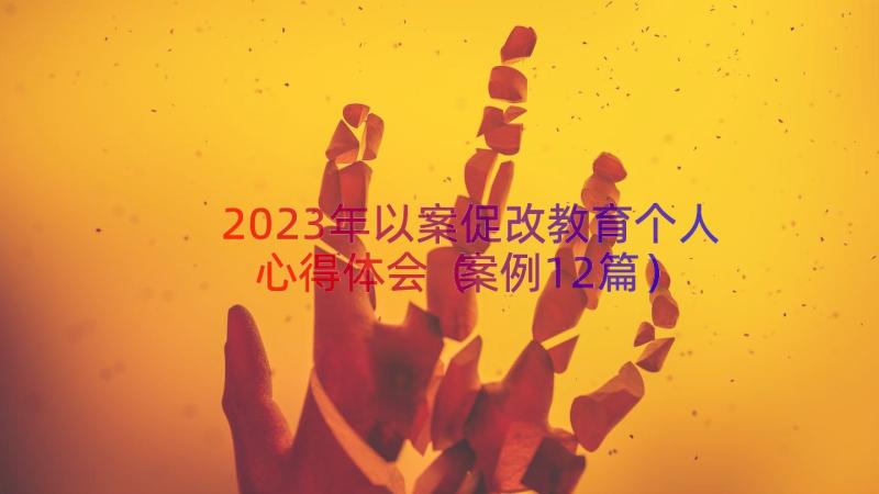 2023年以案促改教育个人心得体会（案例12篇）