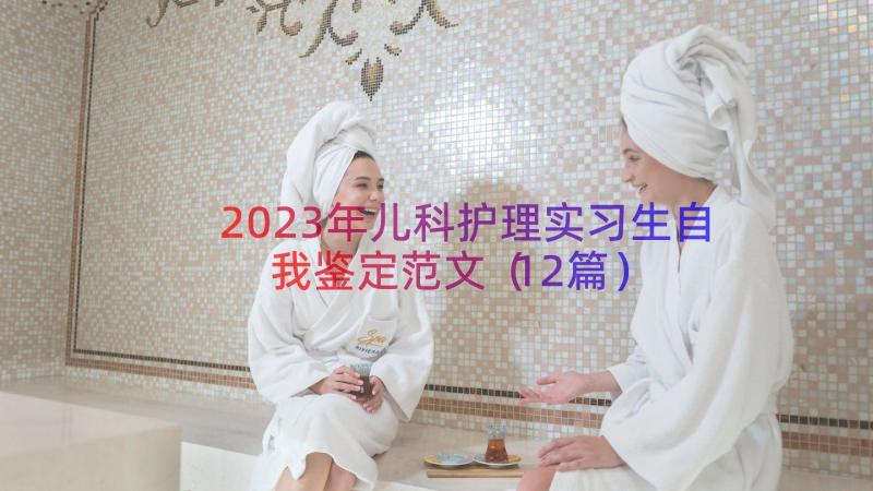 2023年儿科护理实习生自我鉴定范文（12篇）