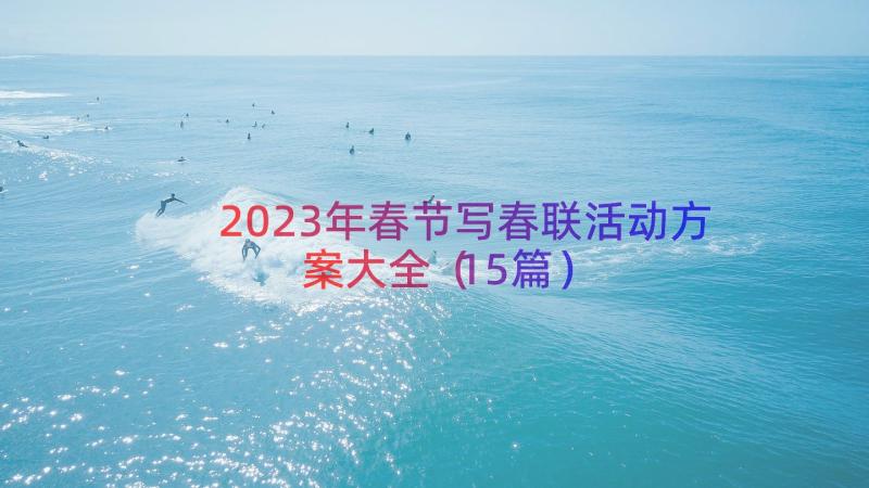 2023年春节写春联活动方案大全（15篇）