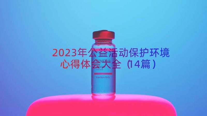 2023年公益活动保护环境心得体会大全（14篇）