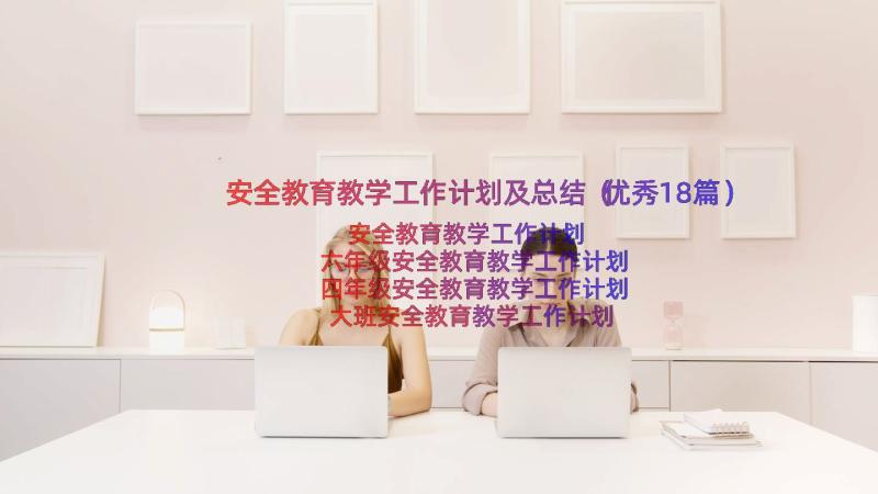 安全教育教学工作计划及总结（优秀18篇）