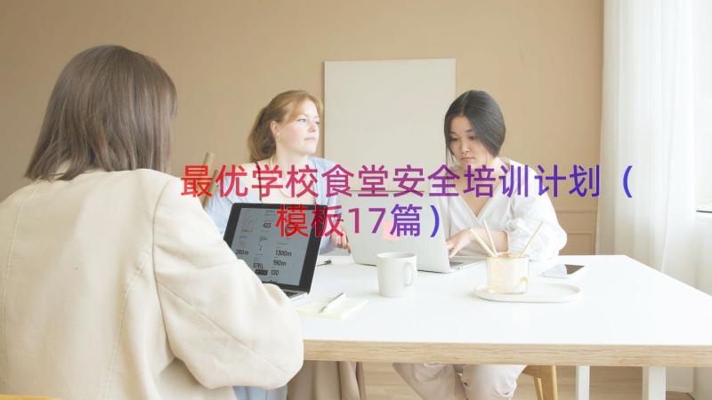 最优学校食堂安全培训计划（模板17篇）