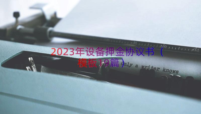 2023年设备押金协议书（模板19篇）