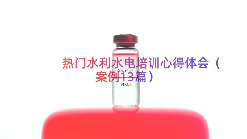 热门水利水电培训心得体会（案例13篇）