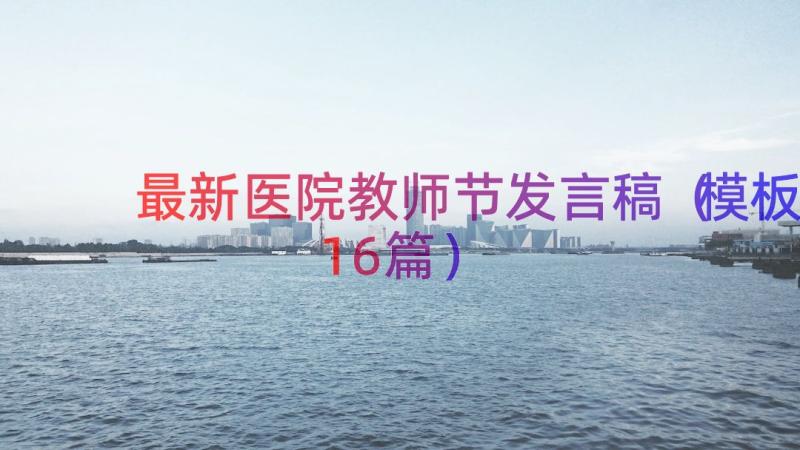 最新医院教师节发言稿（模板16篇）