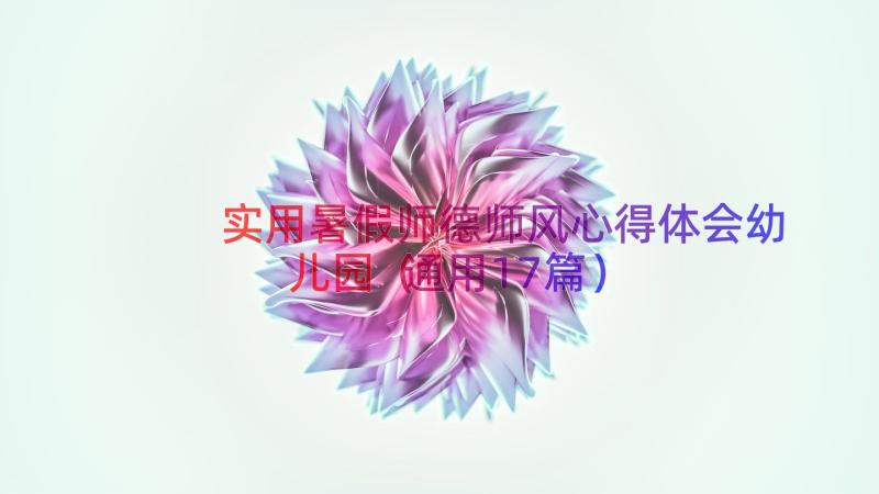 实用暑假师德师风心得体会幼儿园（通用17篇）