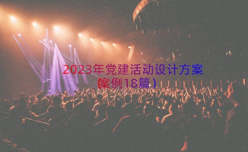 2023年党建活动设计方案（案例18篇）