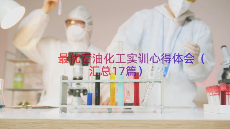 最优石油化工实训心得体会（汇总17篇）