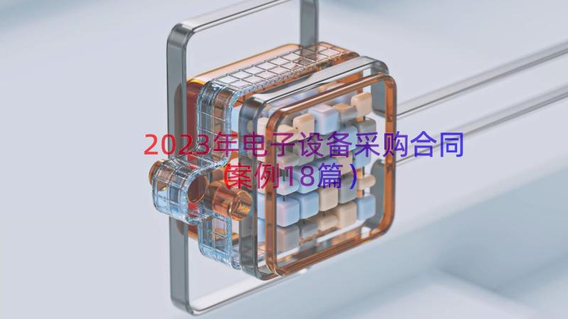 2023年电子设备采购合同（案例18篇）