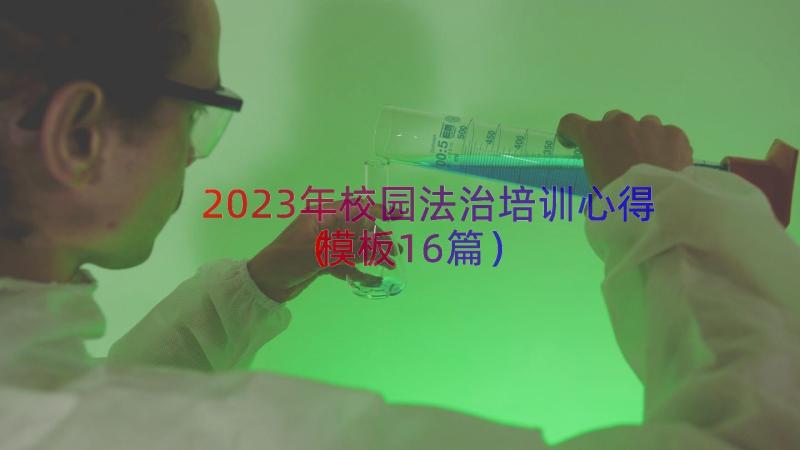 2023年校园法治培训心得（模板16篇）