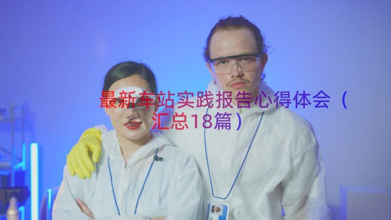 最新车站实践报告心得体会（汇总18篇）