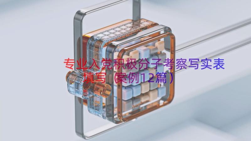 专业入党积极分子考察写实表填写（案例12篇）