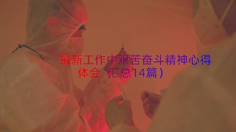 最新工作中艰苦奋斗精神心得体会（汇总14篇）