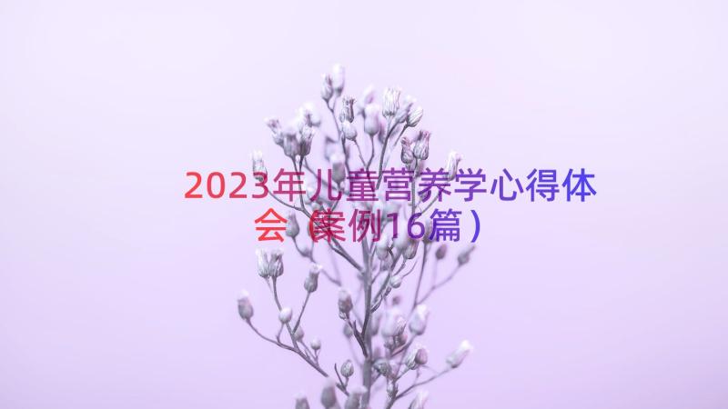 2023年儿童营养学心得体会（案例16篇）