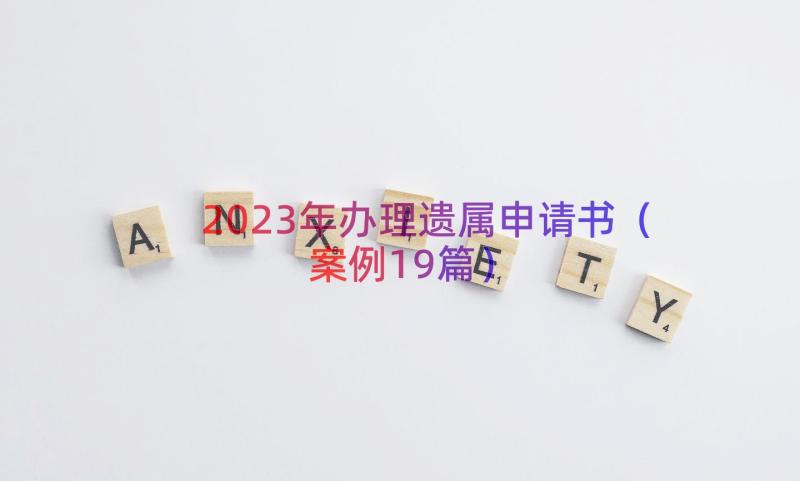 2023年办理遗属申请书（案例19篇）