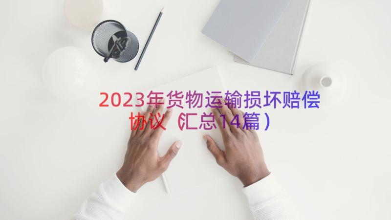 2023年货物运输损坏赔偿协议（汇总14篇）