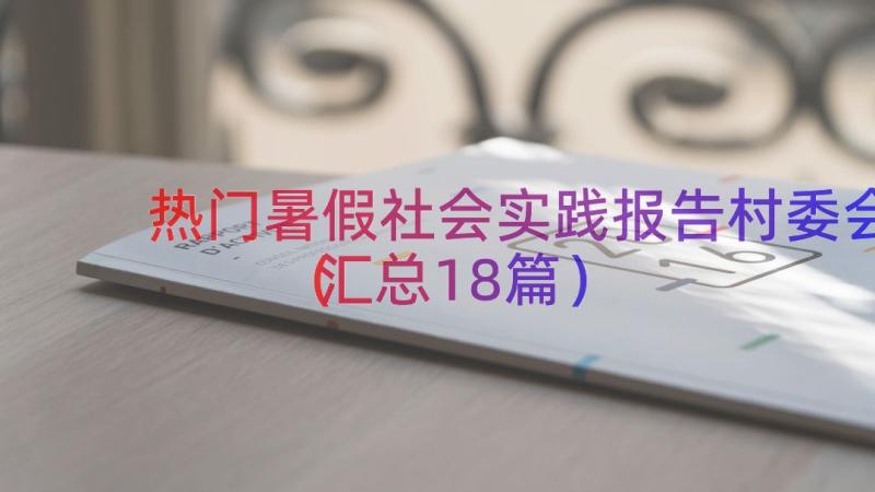 热门暑假社会实践报告村委会（汇总18篇）