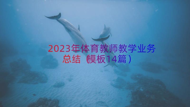 2023年体育教师教学业务总结（模板14篇）