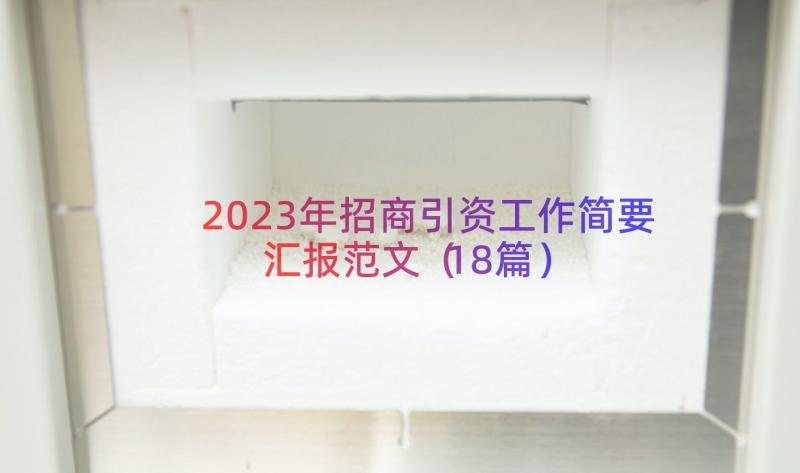 2023年招商引资工作简要汇报范文（18篇）