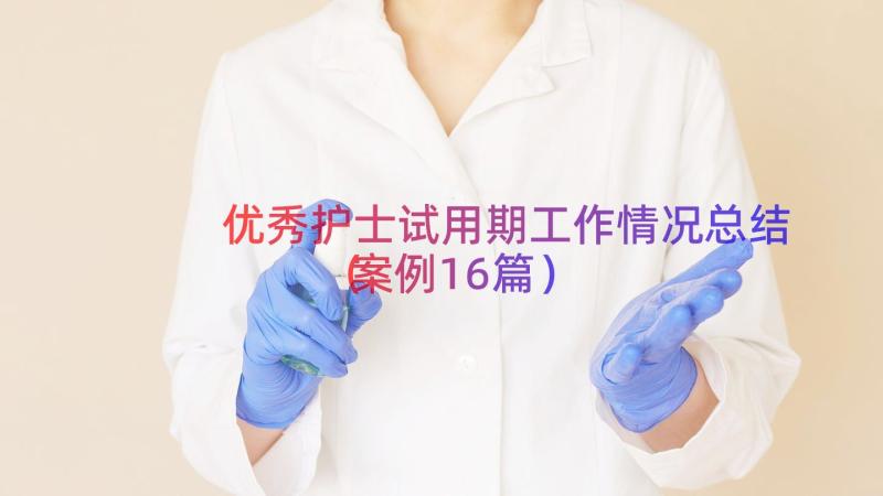 优秀护士试用期工作情况总结（案例16篇）