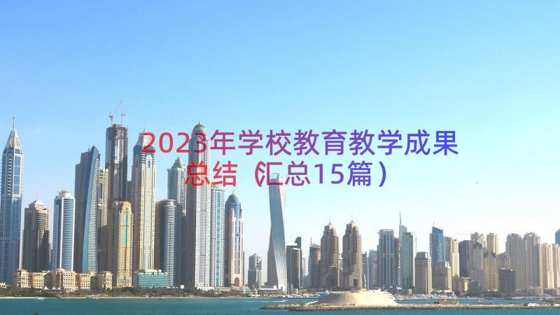 2023年学校教育教学成果总结（汇总15篇）