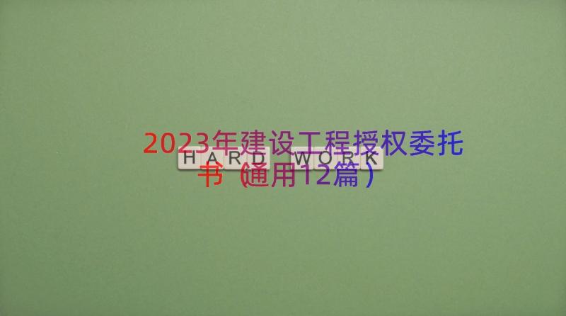 2023年建设工程授权委托书（通用12篇）