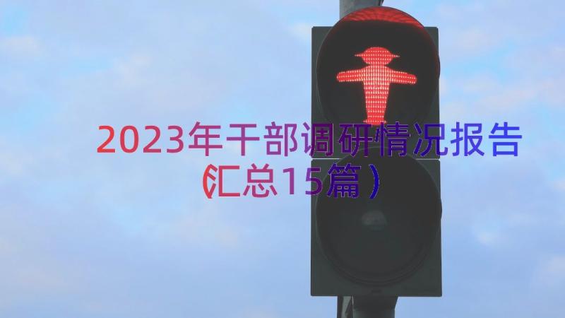 2023年干部调研情况报告（汇总15篇）