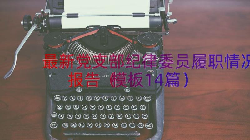 最新党支部纪律委员履职情况报告（模板14篇）