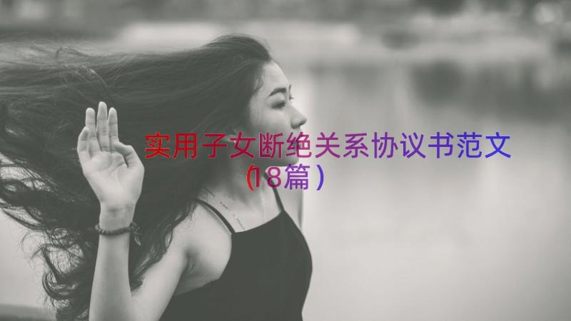 实用子女断绝关系协议书范文（18篇）