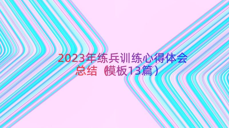 2023年练兵训练心得体会总结（模板13篇）