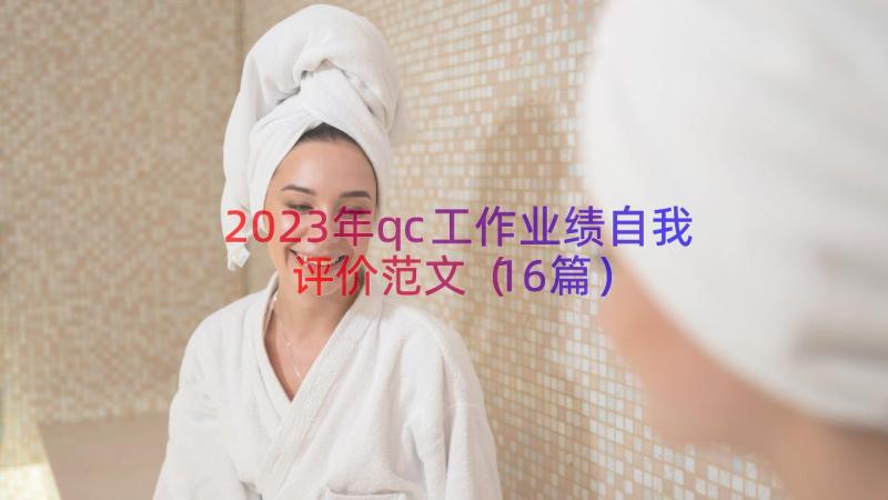 2023年qc工作业绩自我评价范文（16篇）