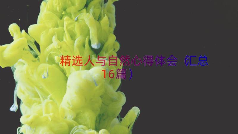 精选人与自然心得体会（汇总16篇）