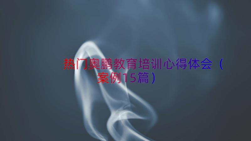 热门奥鹏教育培训心得体会（案例15篇）