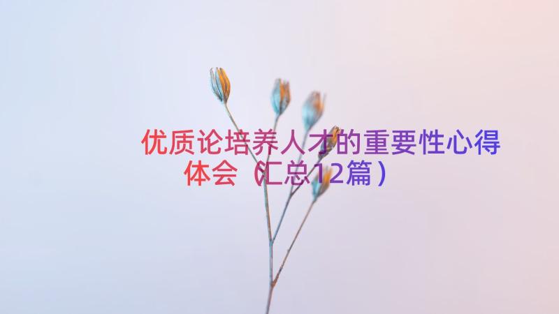 优质论培养人才的重要性心得体会（汇总12篇）