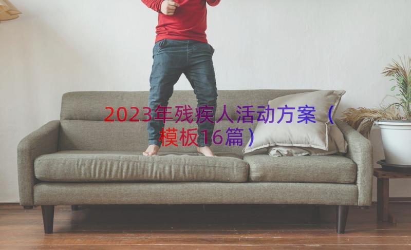 2023年残疾人活动方案（模板16篇）