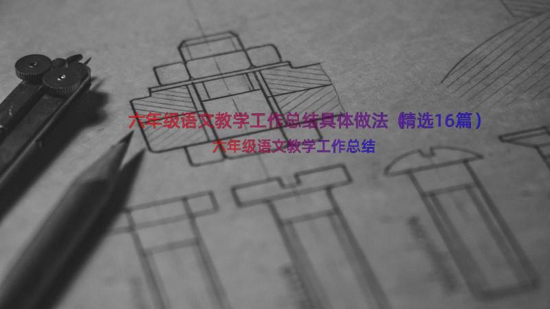 六年级语文教学工作总结具体做法（精选16篇）