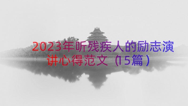 2023年听残疾人的励志演讲心得范文（15篇）