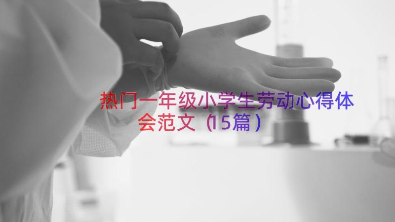 热门一年级小学生劳动心得体会范文（15篇）